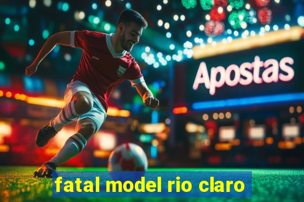 fatal model rio claro-sp